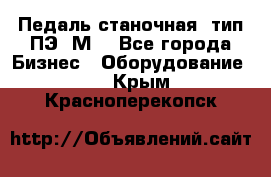 Педаль станочная  тип ПЭ 1М. - Все города Бизнес » Оборудование   . Крым,Красноперекопск